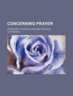Concerning Prayer; Its Nature, Its Difficulties and Its Value di Lily Dougall edito da Rarebooksclub.com
