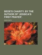 Bede's Charity. by the Suthor of 'Jessica's First Prayer'. di Sarah Smith edito da Rarebooksclub.com