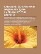 Kavalery Ukrainskogo Ordena Bogdana Khme di Istochnik Wikipedia edito da Books LLC, Wiki Series