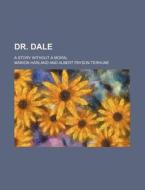 Dr. Dale; A Story Without a Moral di Marion Harland edito da Rarebooksclub.com