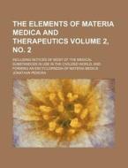 The Elements of Materia Medica and Therapeutics Volume 2, No. 2; Including Notices of Most of the Medical Substandces in Use in the Civilized World, a di Jonathan Pereira edito da Rarebooksclub.com