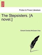 The Stepsisters. [A novel.] di Edward Dundas McQueen Gray edito da British Library, Historical Print Editions