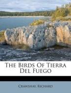 The Birds Of Tierra Del Fuego di Crawshay Richard edito da Nabu Press