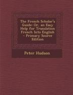 French Scholar's Guide: Or, an Easy Help for Translation French Into English di Peter Hudson edito da Nabu Press