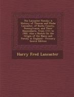 The Lancaster Family: A History of Thomas and Phebe Lancaster, of Bucks County, Pennsylvania, and Their Descendants, from 1711 to 1902. Also di Harry Fred Lancaster edito da Nabu Press