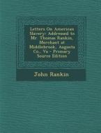 Letters on American Slavery: Addressed to Mr. Thomas Rankin, Merchant at Middlebrook, Augusta Co., Va di John Rankin edito da Nabu Press
