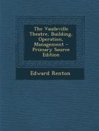 The Vaudeville Theatre, Building, Operation, Management - Primary Source Edition di Edward Renton edito da Nabu Press
