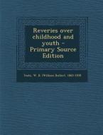 Reveries Over Childhood and Youth - Primary Source Edition di William Butler Yeats edito da Nabu Press
