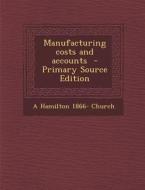 Manufacturing Costs and Accounts - Primary Source Edition di A. Hamilton 1866- Church edito da Nabu Press