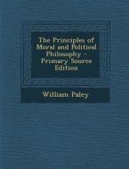 The Principles of Moral and Political Philosophy - Primary Source Edition di William Paley edito da Nabu Press