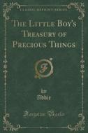 The Little Boy's Treasury Of Precious Things (classic Reprint) di Addie Addie edito da Forgotten Books