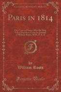 Paris In 1814 di William Roots edito da Forgotten Books