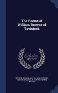 The Poems Of William Browne Of Tavistock di William Browne, Gordon Goodwin, A H 1857-1920 Bullen edito da Sagwan Press