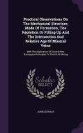 Practical Observations On The Mechanical Structure, Mode Of Formation, The Repletion Or Filling Up And The Intersection And Relative Age Of Mineral Ve di John Leithart edito da Palala Press