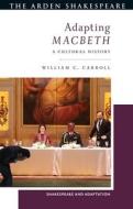 Adapting Macbeth: A Cultural History di William C. Carroll edito da ARDEN SHAKESPEARE