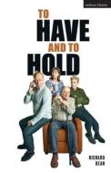 To Have And To Hold di Richard Bean edito da Bloomsbury Publishing PLC