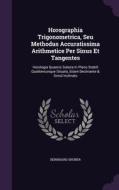 Horographia Trigonometrica, Seu Methodus Accuratissima Arithmetice Per Sinus Et Tangentes di Bernhard Gruber edito da Palala Press