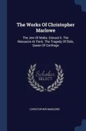 The Works of Christopher Marlowe: The Jew of Malta. Edward II. the Massacre at Paris. the Tragedy of Dido, Queen of Cart di Christopher Marlowe edito da CHIZINE PUBN