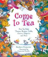 Come to Tea: Fun Tea Party Themes, Recipes, Crafts, Games, Etiquette and More di Stephanie Dunnewind edito da Sterling