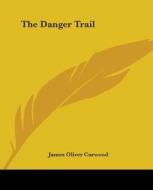 The Danger Trail di James Oliver Curwood edito da Kessinger Publishing Co