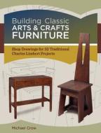 Building Classic Arts & Crafts Furniture: Shop Drawings for 33 Traditional Charles Limbert Projects di Michael Crow edito da POPULAR WOODWORKING BOOKS
