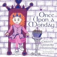 Once Upon A Monday di Christy Gremore Harrison edito da Authorhouse