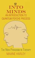 Into Minds-An Introduction to Quantum Psyche Process di Maxine Harley edito da Balboa Press