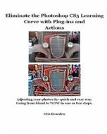 Eliminate the Photoshop Cs5 Learning Curve with Plug-Ins and Actions: Adjusting Your Photos the Quick and Easy Way. Going from Bland to Wow in One or di MR Otis R. Bearden edito da Createspace