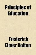 Principles Of Education di Frederick Elmer Bolton edito da General Books Llc