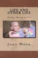 Life and Other Lies: An Encounter with Darkness di John P. Wood edito da Createspace