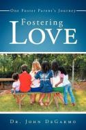 Fostering Love: One Foster Parent's Journey di John Degarmo, Dr John Degarmo edito da CROSSBOOKS PUB