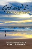 God And I - Stirring Lightness In di Cheryl Lynne Hayden edito da Xlibris