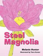 Steel Magnolia di Melanie Hunter edito da Xlibris
