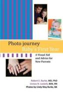 Photo Journey: Baby's First Year: A Visual Aid and Advice for New Parents di MD Phd Burke, Mdphd Robert E. Burke edito da Createspace