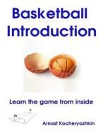 Basketball Introduction: Learn the Game from Inside di Arnost Kocheryozhkin edito da Createspace