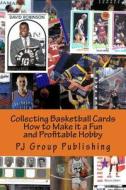 Collecting Basketball Cards: How to Make It a Fun and Profitable Hobby di Pj Group Publishing edito da Createspace