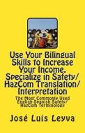 Use Your Bilingual Skills to Increase Your Income. Specialize in Safety/Hazcom Translation/Interpretation: The Most Commonly Used English-Spanish Safe di Jose Luis Leyva edito da Createspace