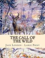 The Call of the Wild: Large Print di Jack London edito da Createspace