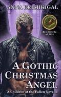 A Gothic Christmas Angel: A Novella di Anna Erishkigal edito da Createspace