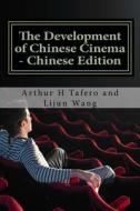 The Development of Chinese Cinema - Chinese Edition: Bonus! Buy This Book and Get a Free Movie Collectibles Catalogue!* di Arthur H. Tafero, Lijun Wang edito da Createspace