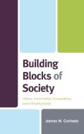 Building Blocks of Modern Society: History, Information Systems Ecosystems, and Infrastructures di James W. Cortada edito da ROWMAN & LITTLEFIELD