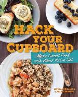 Hack Your Cupboard: Make Great Food with What You've Got di Alyssa Wiegand, Carla Carreon edito da ZEST BOOKS