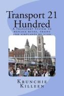 Transport 21 Hundred: A Transport System to Replace Buses, Trains and Airplanes Completely by 2100 di Krunchie Killeen edito da Createspace Independent Publishing Platform
