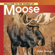 Welcome to the World of Moose di Diane Swanson edito da WHITECAP BOOKS