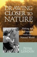 Drawing Closer to Nature di Peter London edito da Shambhala