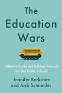 The Education Wars: A Citizen's Guide and Defense Manual for Our Public Schools di Jennifer Berkshire, Jack Schneider edito da NEW PR