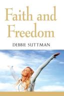 Faith and Freedom di Debbie Suttman edito da Booklocker.com, Inc.