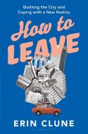 How to Leave di Erin Clune edito da Bloomsbury Publishing Plc