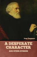 A Desperate Character and Other Stories di Ivan Turgenev edito da Bibliotech Press