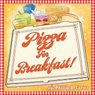 Pizza for Breakfast di Phillip Cortez edito da WALDORF PUB